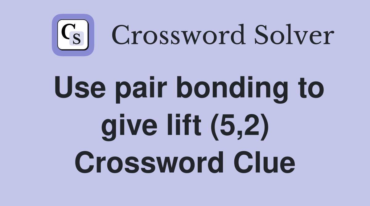 Use pair bonding to give lift (5,2) Crossword Clue Answers